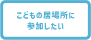 こどもの居場所に参加したい